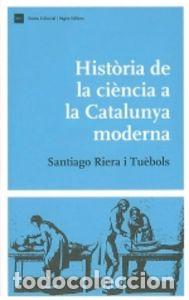 Libros: HISTORIA DE LA CIENCIA A LA CATALUNYA MODERNA - RIERA, SANTIAGO