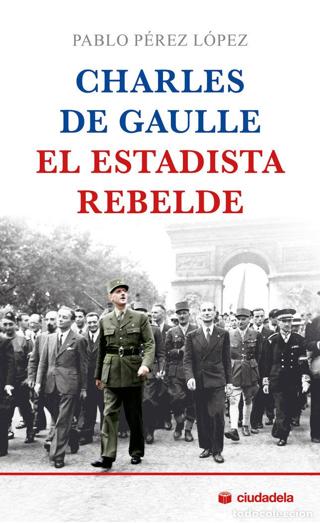 books: CHARLES DE GAULLE EL ESTADISTA REBELDE - PEREZ LOPEZ, PABLO