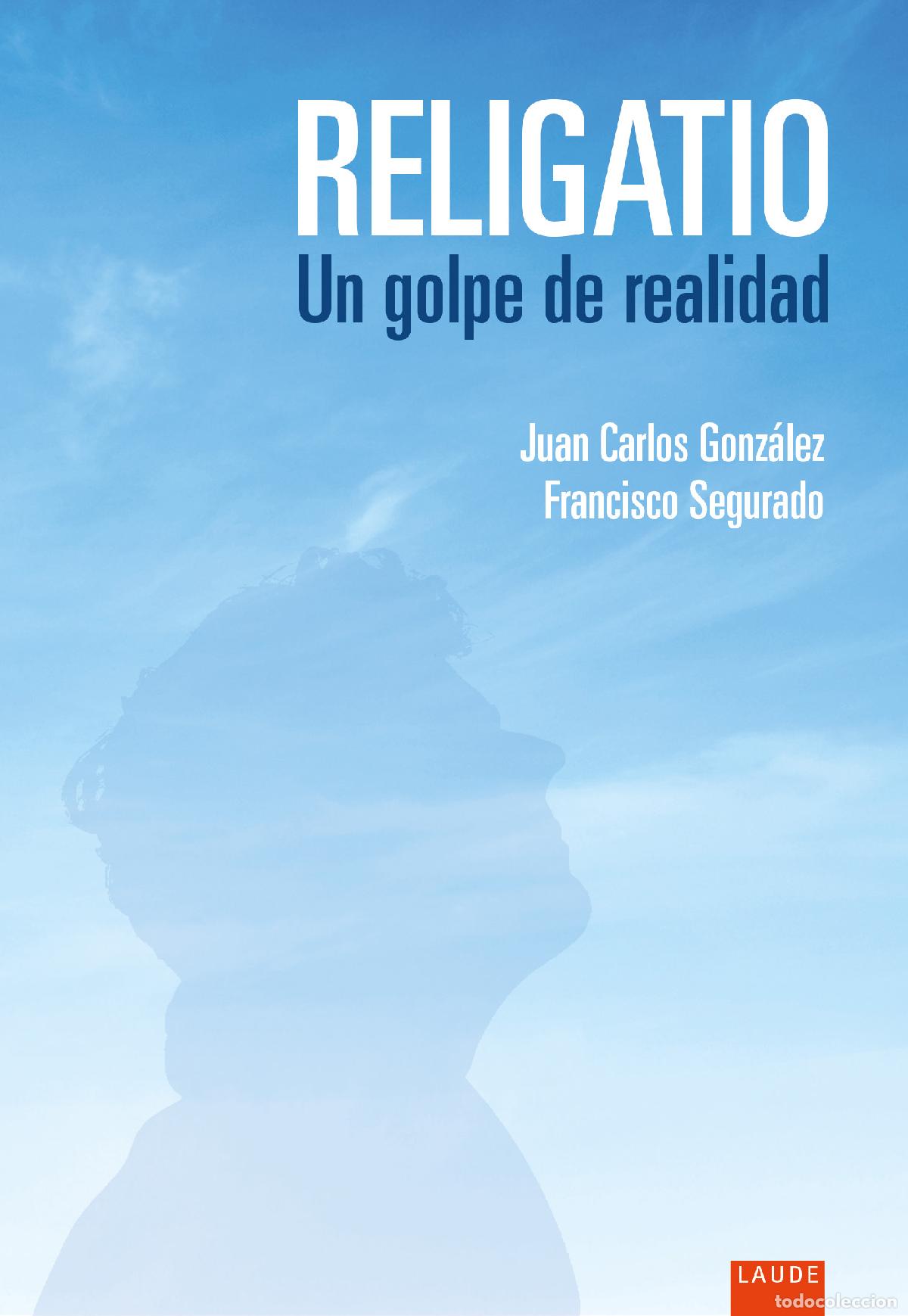 Libri: RELIGATIO. UN GOLPE DE REALIDAD - Gonz&aacute;lez L&oacute;pez, Juan Carlos