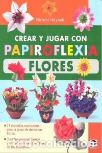 Livres: CREAR JUGAR CON PAPIROFLEXIA FLORES - HAYASHI, HIROMI