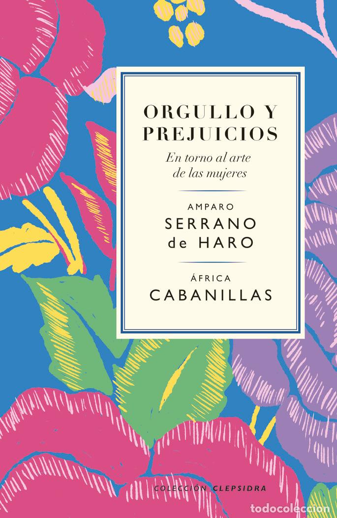 Libri: ORGULLO Y PREJUICIOS EN TORNO AL ARTE DE LAS MUJERES - SERRANO DE HARO, AMPARO