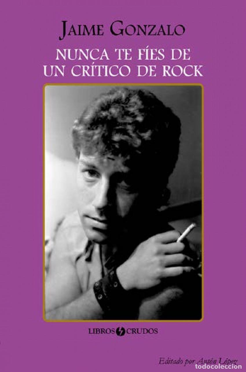 Libri: NUNCA TE F&Iacute;ES DE UN CR&Iacute;TICO DE ROCK - Gonzalo, Jaime