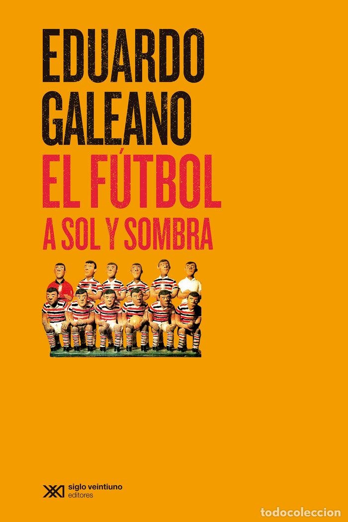 Libri: EL FUTBOL A SOL Y SOMBRA - GALEANO, EDUARDO