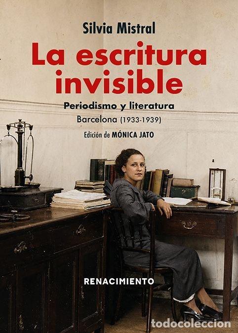 Libros: LA ESCRITURA INVISIBLE PERIODISMO Y LITERATURA BARCELONA - MISTRAL, SILVIA