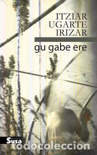 B&uuml;cher: GU GABE ERE - Ugarte Irizar, Itziar