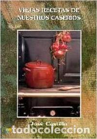 Libros: VIEJAS RECETAS DE NUESTROS CASER&Iacute;OS - Castillo, Jos&eacute;