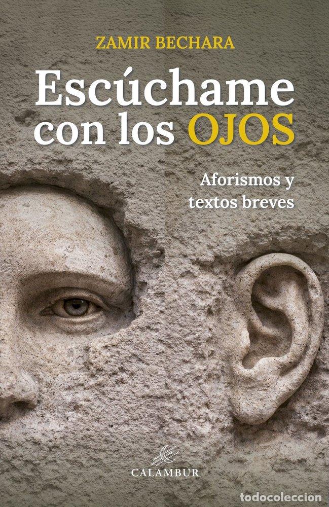 Libri: ESCUCHAME CON LOS OJOS AFORISMOS Y TEXTOS BREVES - BECHARA, ZAMIR