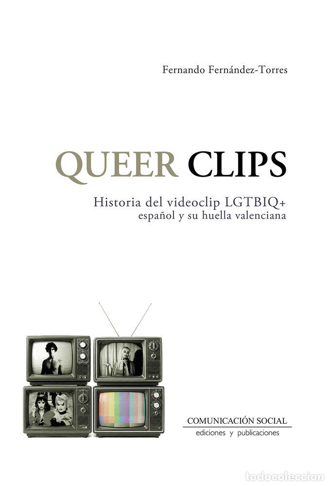 Livros: QUEER CLIPS HISTORIA DEL VIDEOCLIP LGTBIQ ESPA&Ntilde;OL Y SU HUE - FERNANDEZ TORRES, FERNANDO