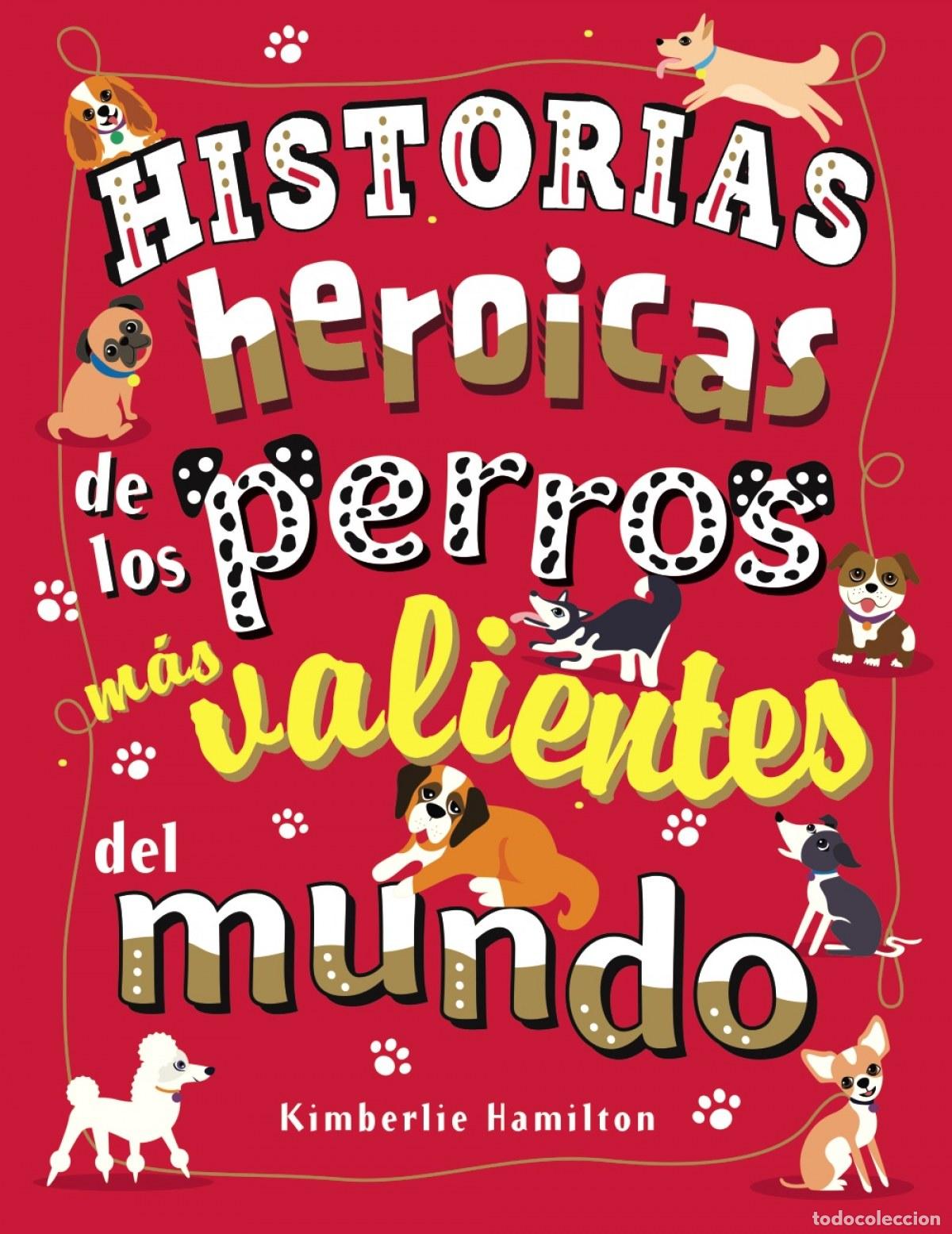 Libros: HISTORIAS HEROICAS DE LOS PERROS M&Aacute;S VALIENTES DEL MUNDO - Hamilton, Kimberlie