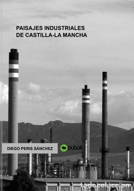 Libri: PAISAJES INDUSTRIALES DE CASTILLA-LA MANCHA - SANCHEZ PERIS, DIEGO