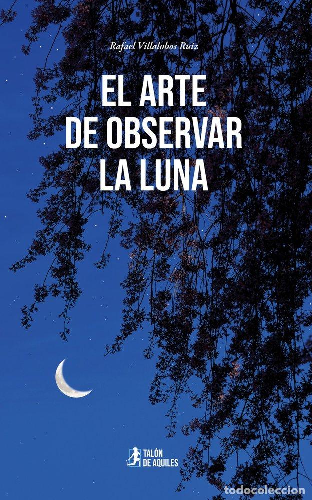 Libros: EL ARTE DE OBSERVAR LA LUNA - VILLALOBOS RUIZ, RAFAEL