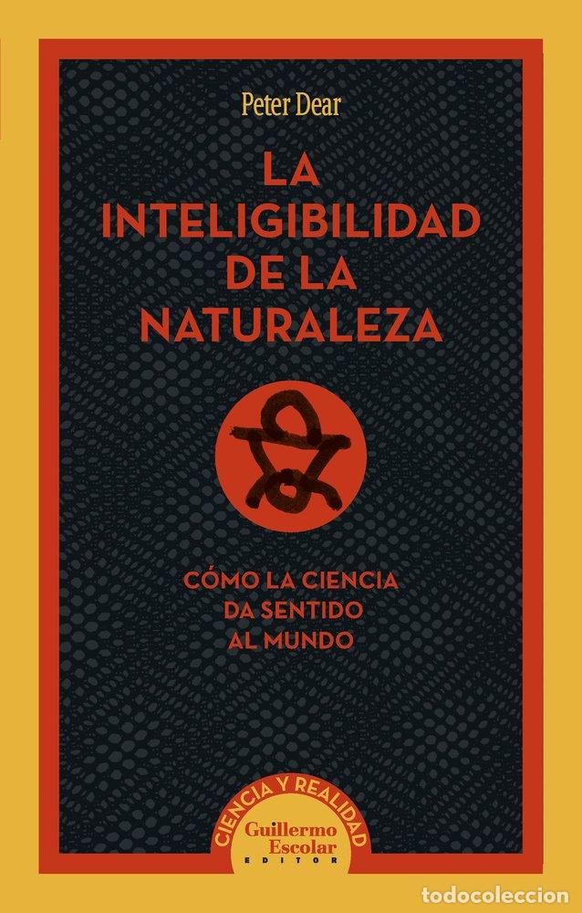 Livres: LA INTELIGIBILIDAD DE LA NATURALEZA - DEAR, PETER