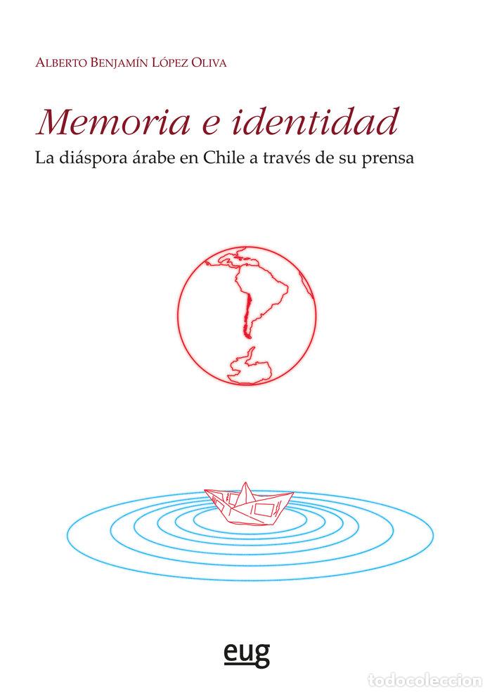 Libros: MEMORIA E IDENTIDAD LA DIASPORA ARABE EN CHILE A TRAVES DE - ALBERTO BENJAMIN LOPEZ OLIVA