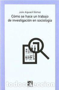 books: C&Oacute;MO SE HACE UN TRABAJO DE INVESTIGACI&Oacute;N EN SOCIOLOG&Iacute;A - Alguacil G&oacute;mez, Julio