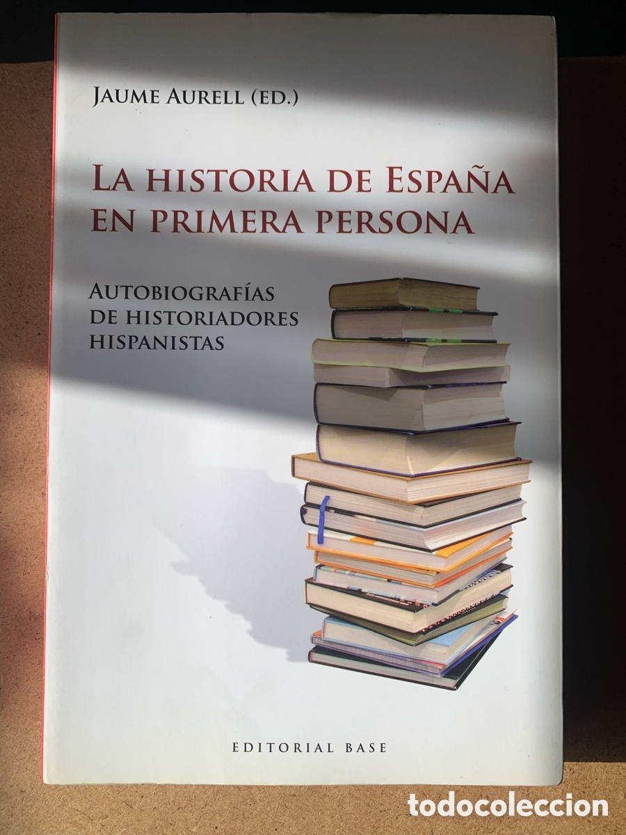 Libros: LIBRO LA HISTORIA DE ESPA&Ntilde;A EN PRIMERA PERSONA. JAUME AURELL (ED.). EDITORIAL BASE. A&Ntilde;O 2012.