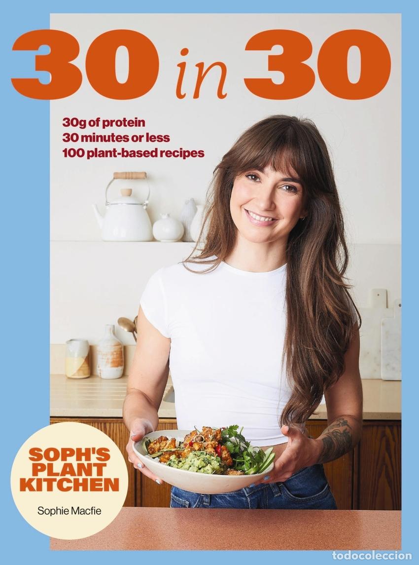 Livres: SOPH'S PLANT KITCHEN 30 IN 30: 30G OF PROTEIN, 30 MINUTES OR LESS - MACFIE, SOPHIE