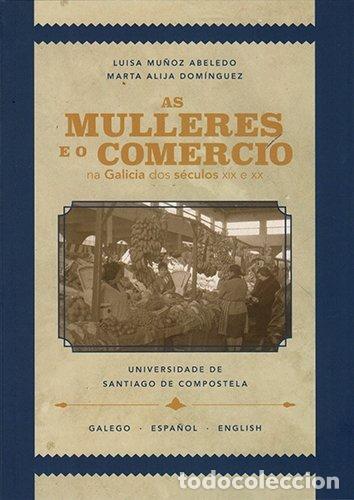 Libros: AS MULLERES E O COMERCIO NA GALICIA DOS SECULOS XIX E XX - MU&Ntilde;OZ, LUISA