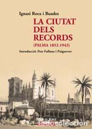 Livros: LA CIUTAT DELS RECORDS (PALMA 1852-1943) - Roca Buades, Ignasi