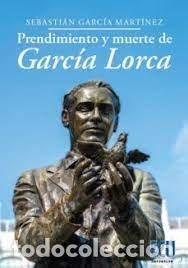Libri: PRENDIMIENTO Y MUERTO DE GARCIA LORCA - GARCIA MARTINEZ, SEBASTIAN
