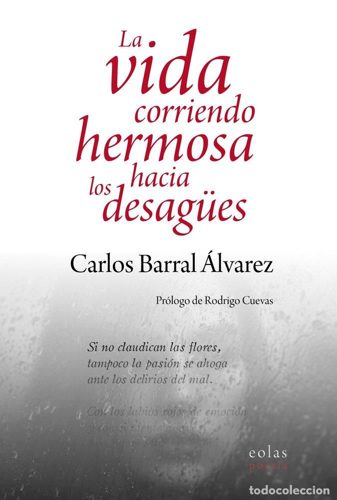 Libros: LA VIDA CORRIENDO HERMOSA HACIA LOS DESAG&Uuml;ES - BARRAL ALVAREZ, CARLOS