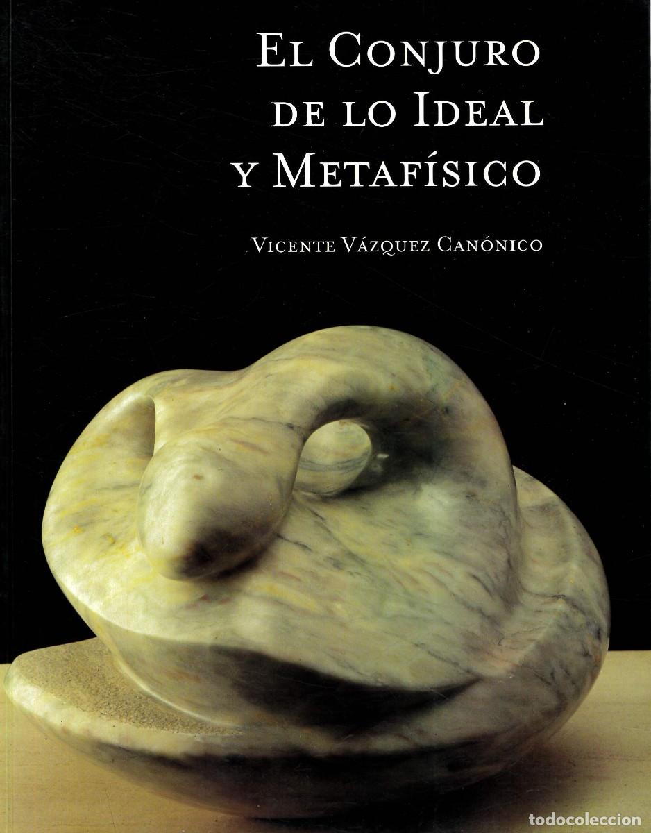 Libros: EL CONJURO DE LO IDEAL Y METAF&Iacute;SICO. - V&Aacute;ZQUEZ CAN&Oacute;NICO, Vicente.