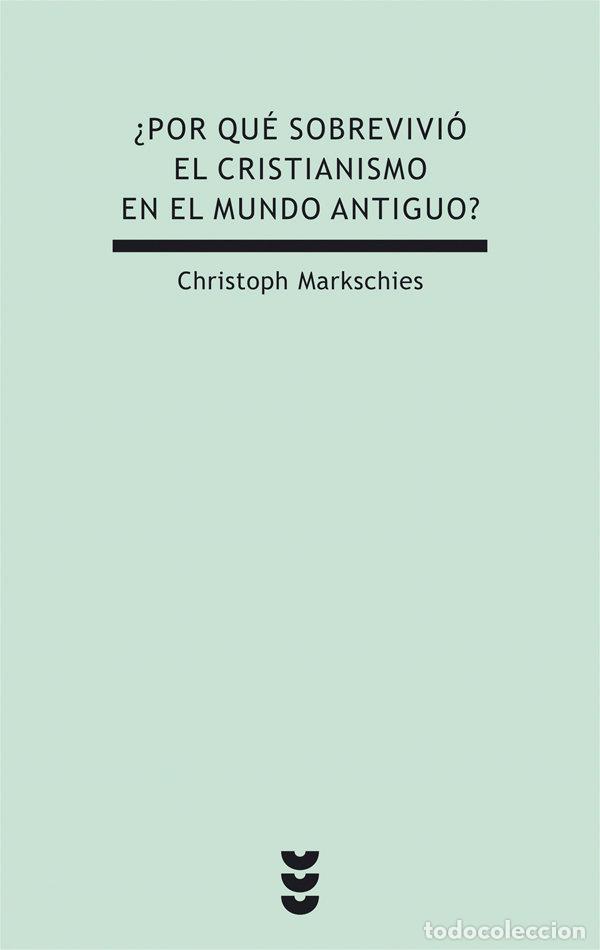 Livres: &iquest;POR QUE SOBREVIVIO EL CRISTIANISMO EN EL MUNDO ANTIGUO? - MARKSCHIES, CHRISTOPH