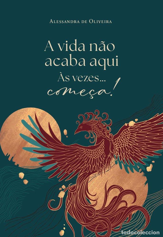 Libri: A VIDA N&Atilde;O ACABA AQUI AS VEZES COME&Ccedil;A - DE OLIVEIRA, ALESSANDRA