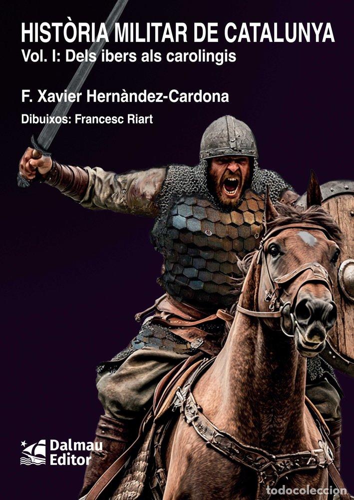 Libri: HISTORIA MILITAR DE CATALUNYA I DELS IBERS ALS CAROLINGIS - HERNANDEZ CARDONA, FRANCESC XAVIER