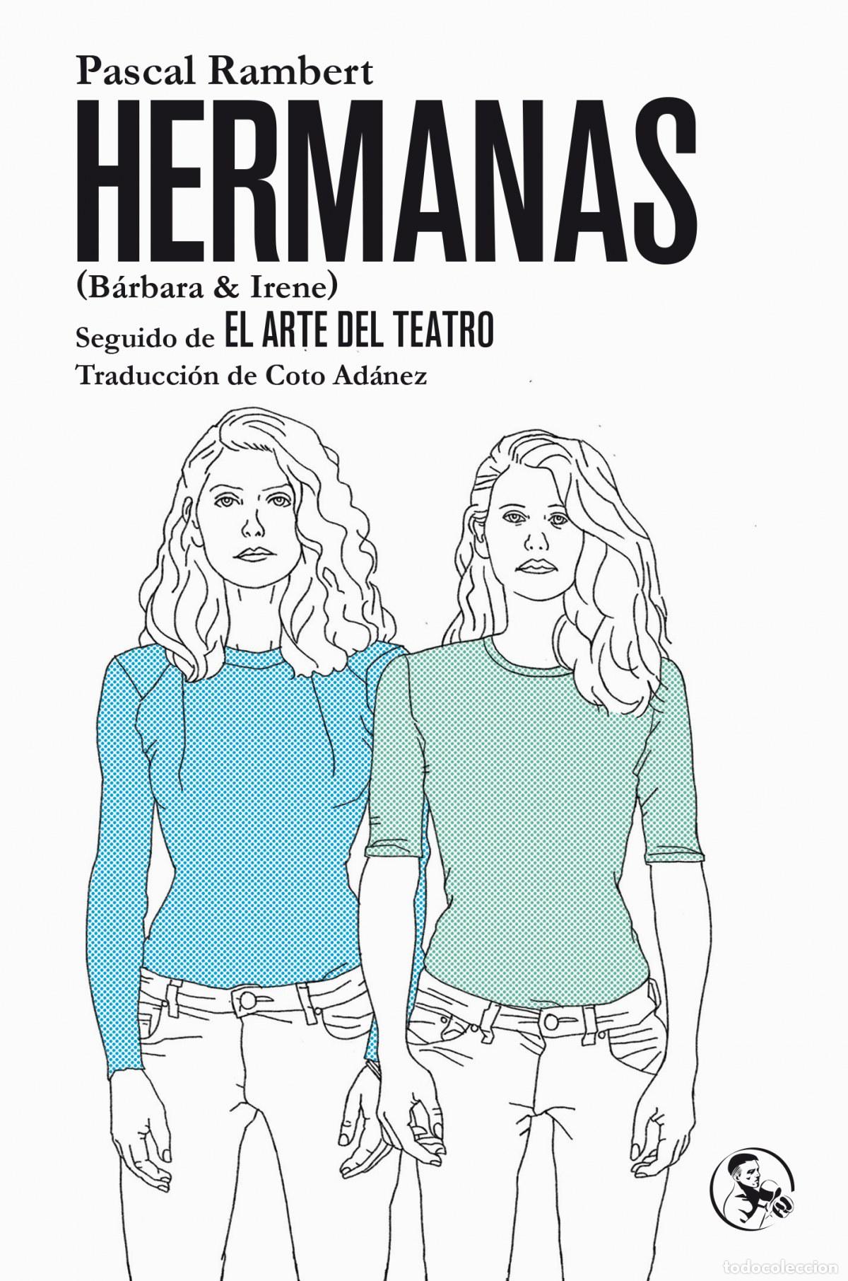 Livros: HERMANAS (B&Aacute;RBARA & IRENE), SEGUIDO DE EL ARTE DEL TEATRO - Rambert, Pascal
