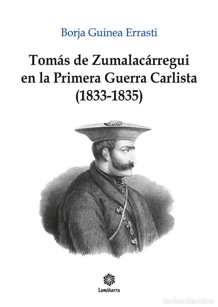 Livros: TOMAS ZUMALACARREGUI Y LA PRIMERA GUERRA CARLISTA 1833 1835 - GUINEA ERRASTI, BORJA