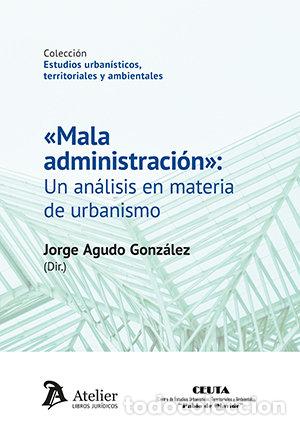 Libros: MALA ADMINISTRACION UN ANALISIS EN MATERIA DE URBANISMO - JORGE AGUDO GONZALEZ