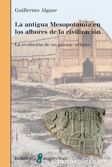Libros: ANTIGUA MESOPOTAMIA ALBORES DE LA CIVILIZACION - ALGAZE, GUILLERMO