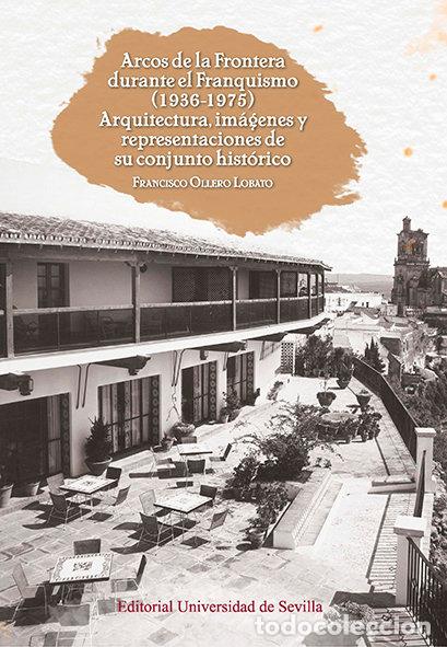 Livros: ARCOS DE LA FRONTERA DURANTE EL FRANQUISMO 1936-1975 - OLLERO LOBATO, FRANCISCO