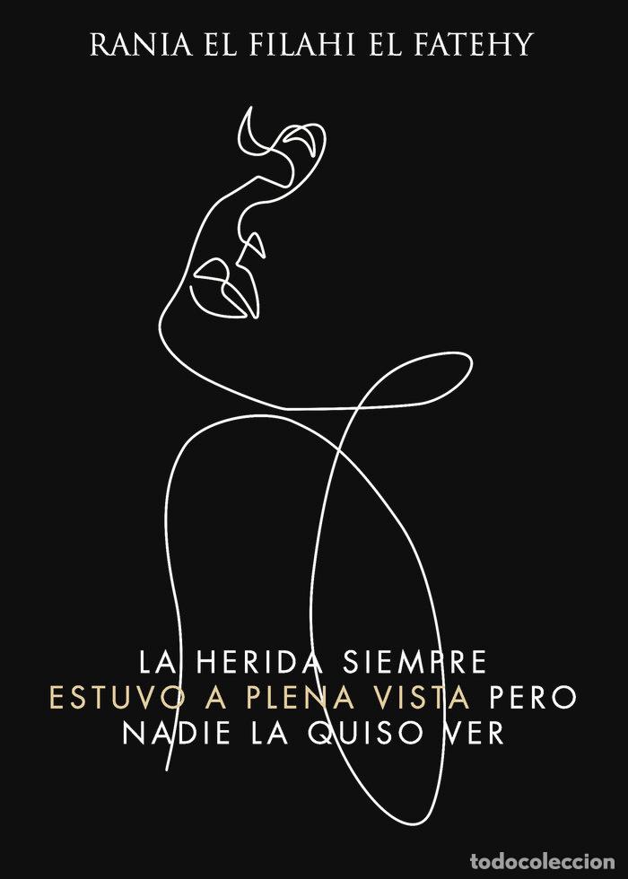 Libros: LA HERIDA SIEMPRE ESTUVO EN PLENA VISTA PERO NADIE LA QUISO - EL FILAHI EL FATEHY, RANIA