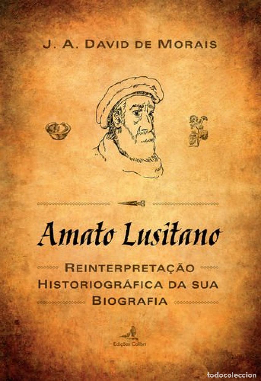 Livres: AMATO LUSITANO - UMA REINTERPRETA&Ccedil;&Atilde;O HISTORIOGR&Aacute;FICA DA SUA BIOGRAFIA - David de Morais