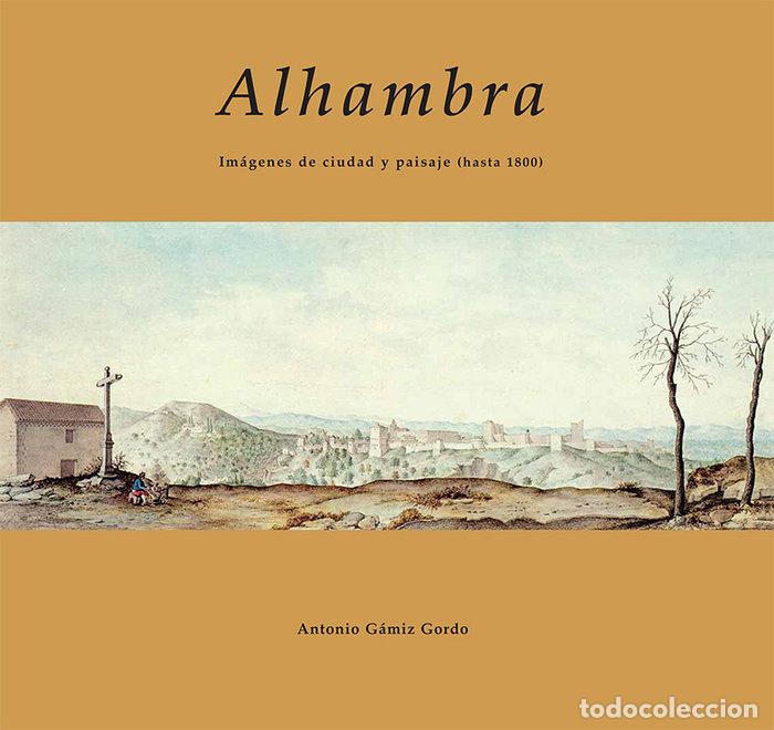 Livres: ALHAMBRA IMAGENES DE CIUDAD Y PAISAJE HASTA 1800 - ANTONIO GAMIZ GORDO