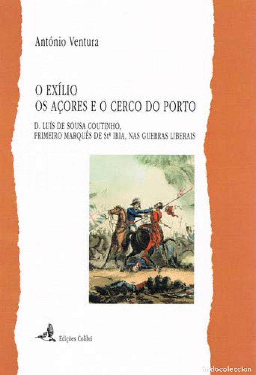 Libros: O EX&Iacute;LIO, OS A&Ccedil;ORES E O CERCO DO PORTO - D. LU&Iacute;S DE SOUSA COUTINHO, PRIMEIRO MARQU&Ecirc;S DE ST&ordf; IRIA, NA