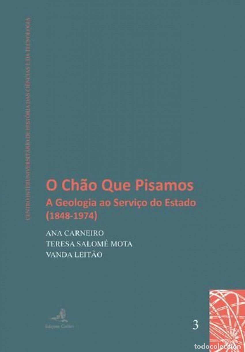 Livros: O CH&Atilde;O QUE PISAMOS - A GEOLOGIA AO SERVI&Ccedil;O DO ESTADO (1848-1974) - Ana Carneiro