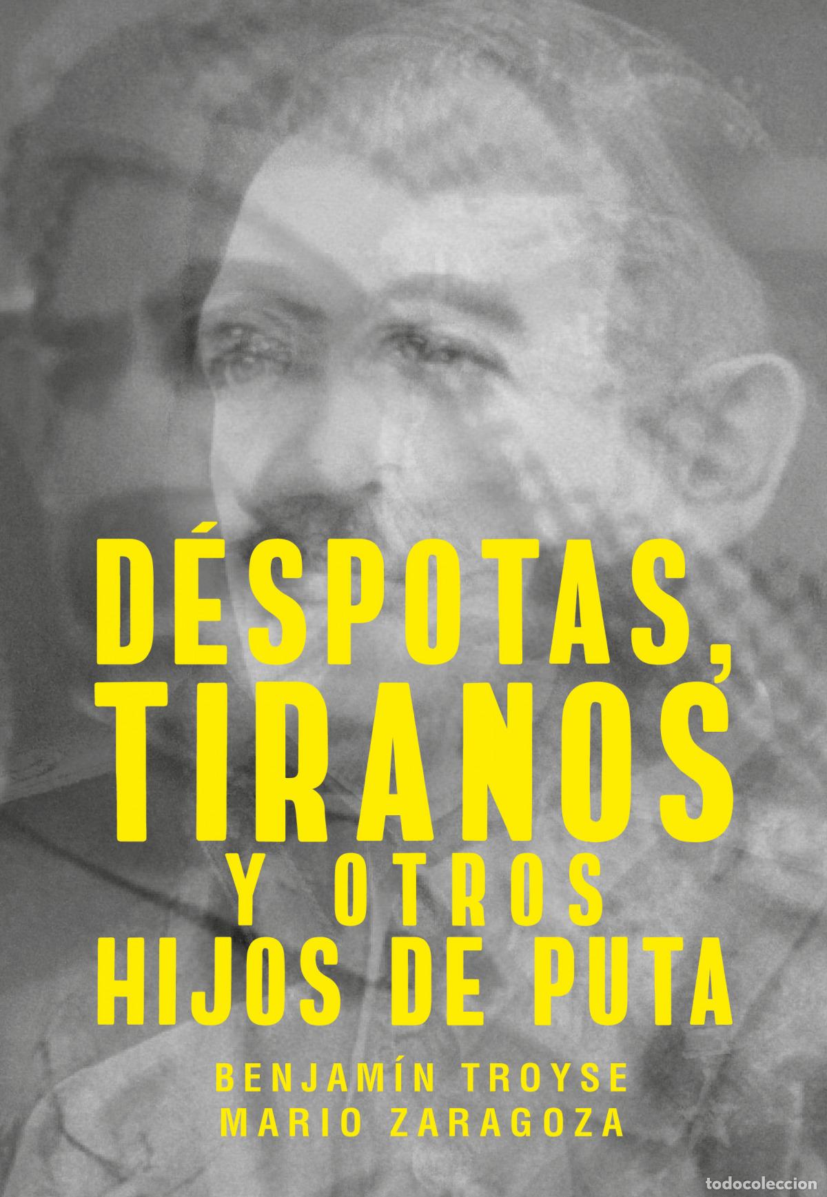 Libros: D&Eacute;SPOTAS, TIRANOS Y OTROS HIJOS DE PUTA - Troyse, Benjam&iacute;n