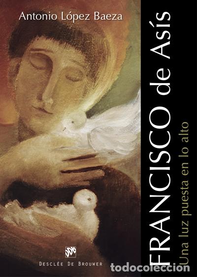 Libri: FRANCISCO DE ASIS. UNA LUZ PUESTA EN LO ALTO - L&oacute;pez Baeza, Antonio