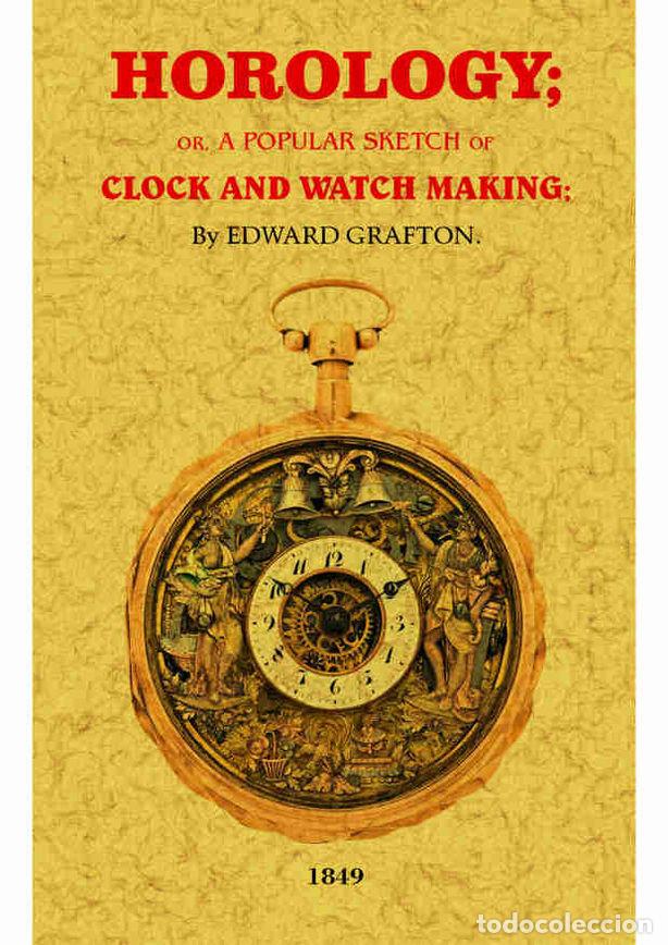 Libros: HOROLOGY: OR, A POPULAR SKETCH OF CLICK AND WATCH MAKING - GRAFTON, EDWARD