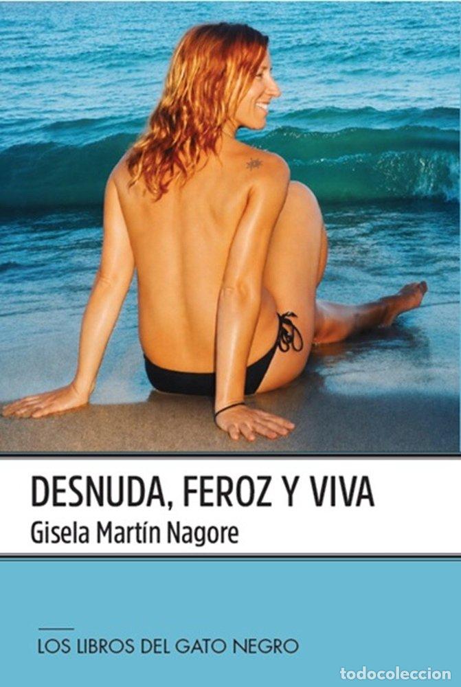 Libros: DESNUDA FEROZ Y VIVA - MARTIN NAGORE, GISELA