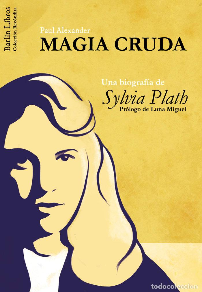 Libros: MAGIA CRUDA UNA BIOGRAFIA DE SYLVIA PLATH - ALEXANDER, PAUL