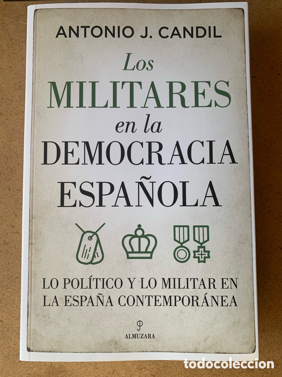 Libros: LIBRO LOS MILITARES EN LA DEMOCRACIA ESPA&Ntilde;OLA. ANTONIO J. CANDIL. EDITORIAL ALMUZARA. A&Ntilde;O 2021.