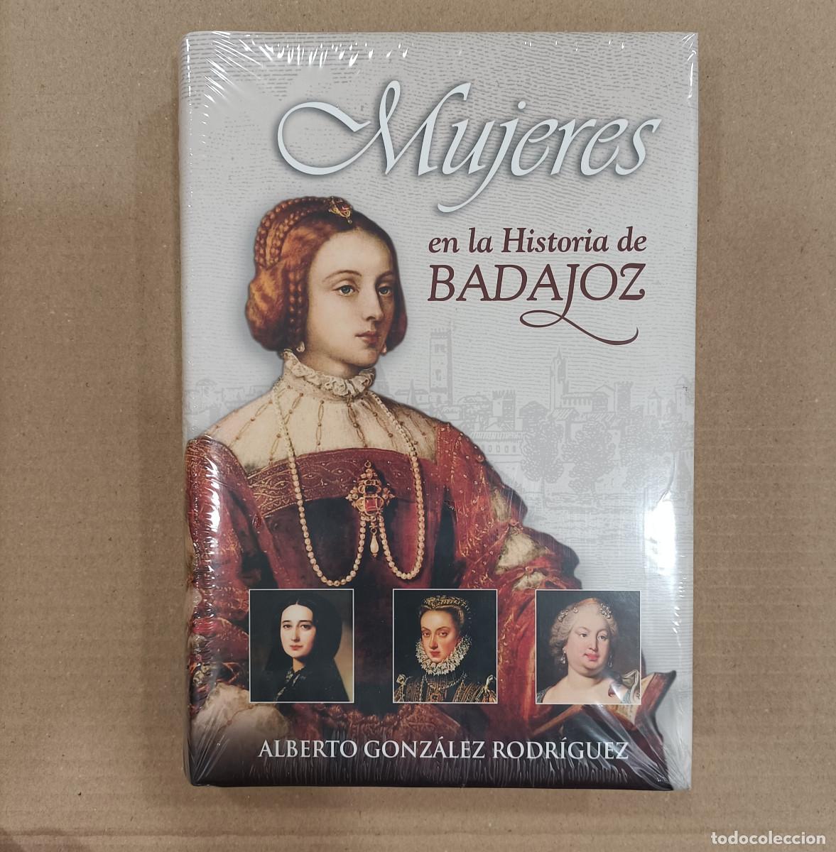 Libros: Mujeres historia de Badajoz Alberto Gonz&aacute;lez libro beatriz portugal azucar moreno rosa morena
