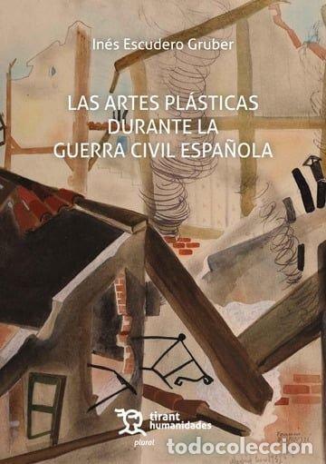 Libri: LAS ARTES PLASTICAS DURANTE LA GUERRA CIVIL ESPA&Ntilde;OLA - ESCUDERO GRUBER, INES