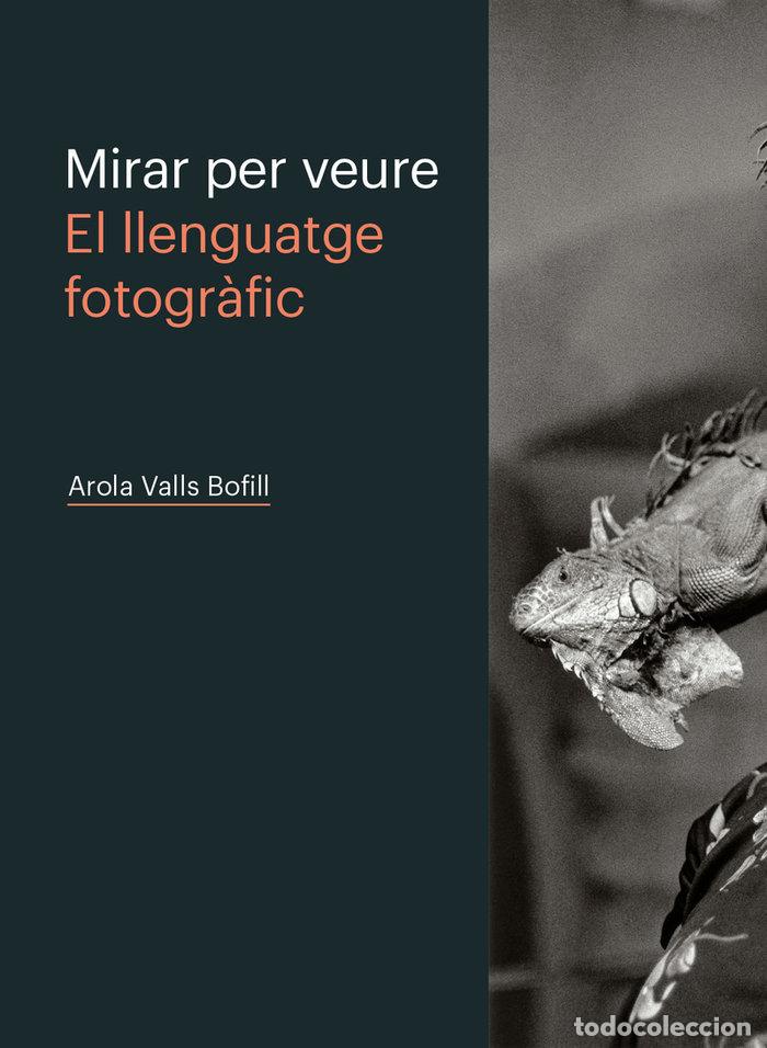 Libri: MIRAR PER VEURE EL LLENGUATGE FOTOGR+FIC - VALLS BOFILL, AROLA