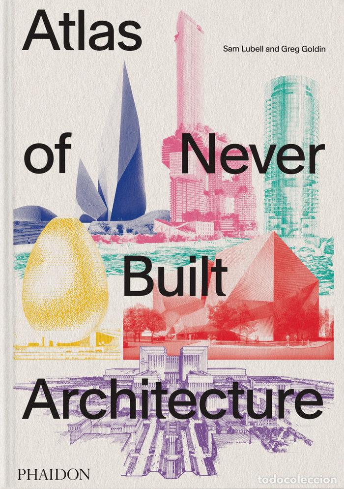 Libros: ATLAS OF NEVER BUILT ARCHITECTURE - Goldin, Greg