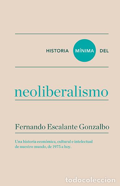 Libros: HISTORIA M&Iacute;NIMA DEL NEOLIBERALISMO - Escalante Gonzalbo, Fernando