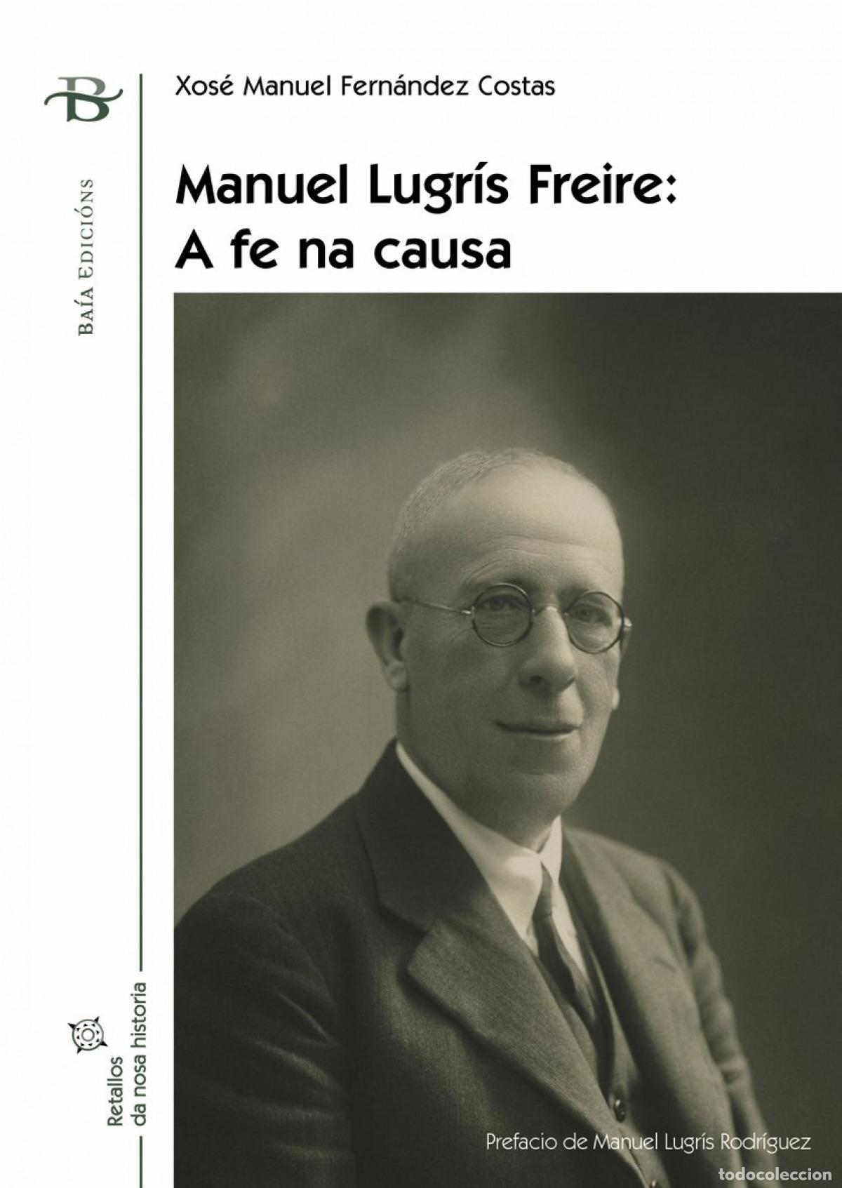 Livres: MANUEL LUGR&Iacute;S FREIRE. A FE NA CAUSA - FERNANDEZ COSTAS, XOSE MANUEL